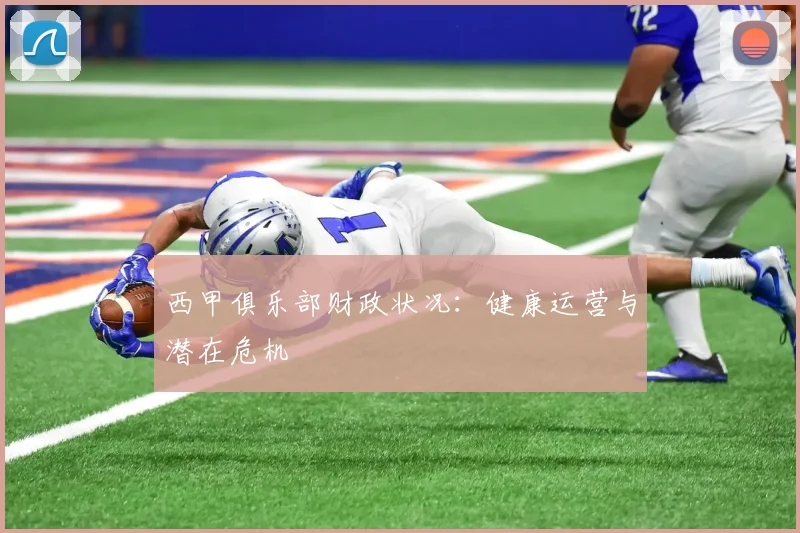 西甲俱乐部财政状况：健康运营与潜在危机